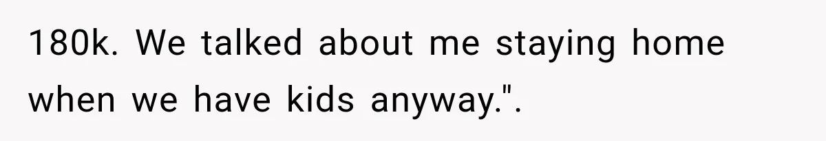 Daughter Quits Her $78K Job After Marriage, Then Calls Mom “Vindictive” for Refusing to Fund IVF 180k. We talked about me staying home when we have kids anyway.".