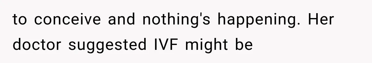 Daughter Quits Her $78K Job After Marriage, Then Calls Mom “Vindictive” for Refusing to Fund IVF to conceive and nothing's happening. Her doctor suggested IVF might be
