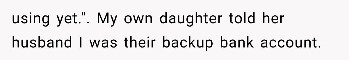 Daughter Quits Her $78K Job After Marriage, Then Calls Mom “Vindictive” for Refusing to Fund IVF using yet.". My own daughter told her husband I was their backup bank account.