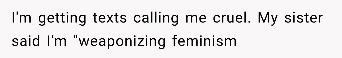 Daughter Quits Her $78K Job After Marriage, Then Calls Mom “Vindictive” for Refusing to Fund IVF I'm getting texts calling me cruel. My sister said I'm "weaponizing feminism