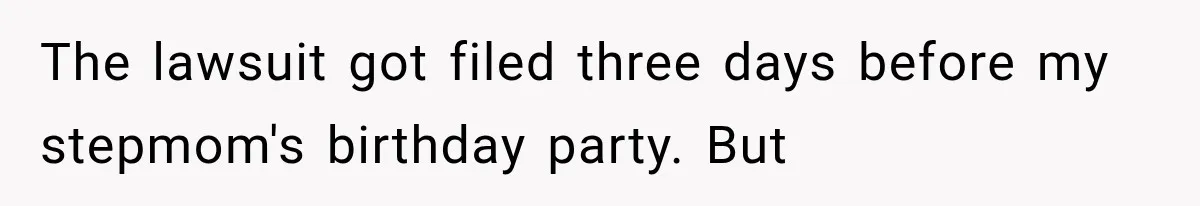 The lawsuit got filed three days before my stepmom's birthday party. But