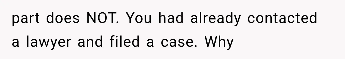 part does NOT. You had already contacted a lawyer and filed a case. Why