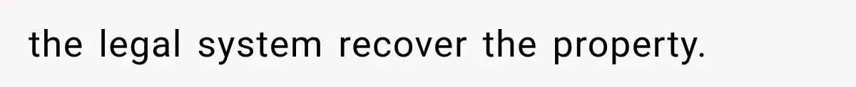 the legal system recover the property.