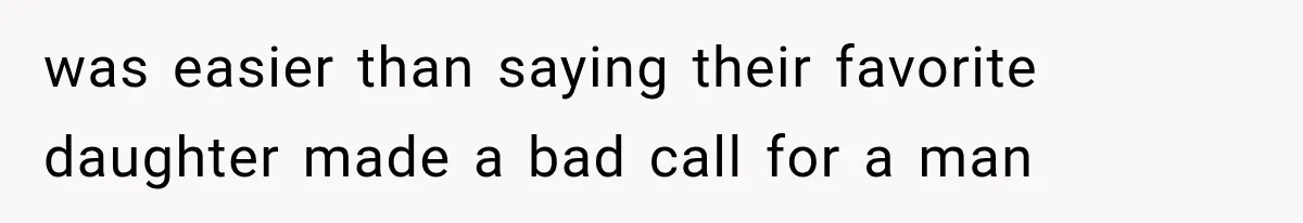 was easier than saying their favorite daughter made a bad call for a man