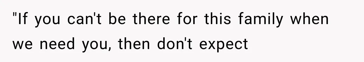 "If you can't be there for this family when we need you, then don't expect