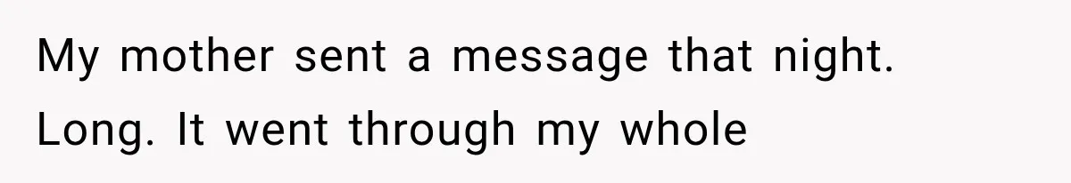 My mother sent a message that night. Long. It went through my whole