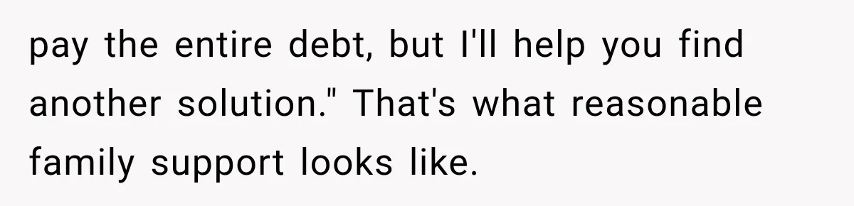 pay the entire debt, but I'll help you find another solution." That's what reasonable family support looks like.