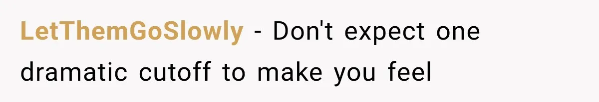 LetThemGoSlowly − Don't expect one dramatic cutoff to make you feel