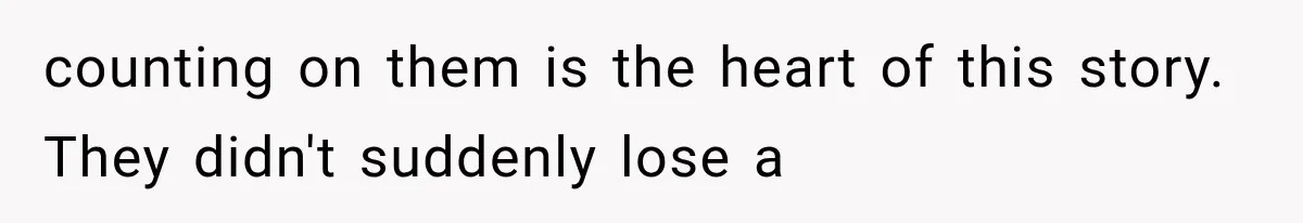 counting on them is the heart of this story. They didn't suddenly lose a