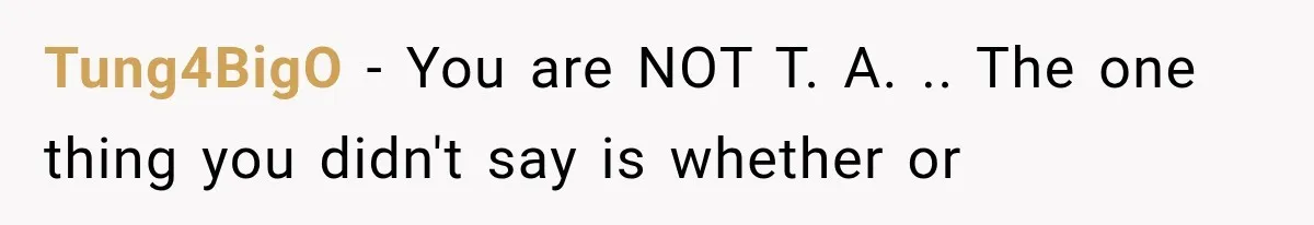 Tung4BigO − You are NOT T. A. .. The one thing you didn't say is whether or
