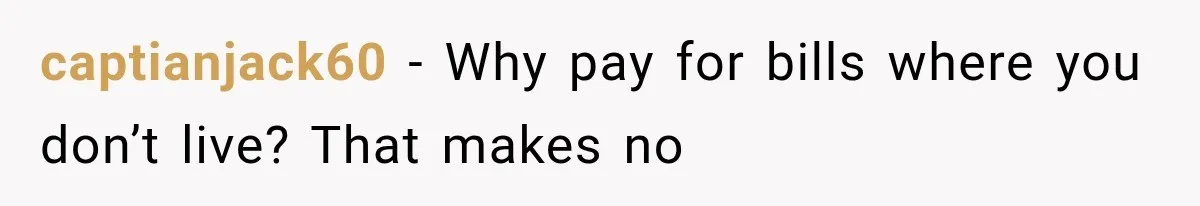captianjack60 − Why pay for bills where you don’t live? That makes no
