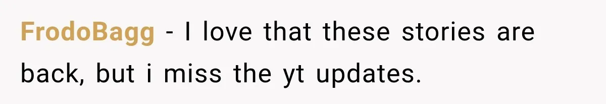 FrodoBagg − I love that these stories are back, but i miss the yt updates.