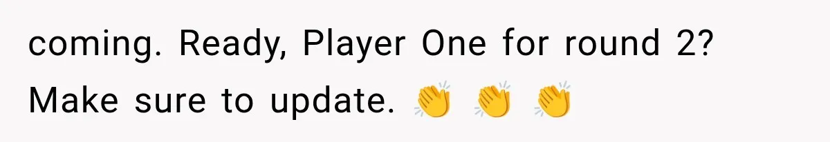 coming. Ready, Player One for round 2? Make sure to update. 👏 👏 👏