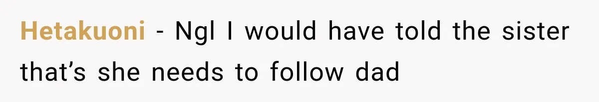 Hetakuoni − Ngl I would have told the sister that’s she needs to follow dad