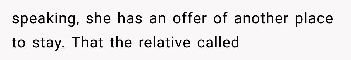 speaking, she has an offer of another place to stay. That the relative called
