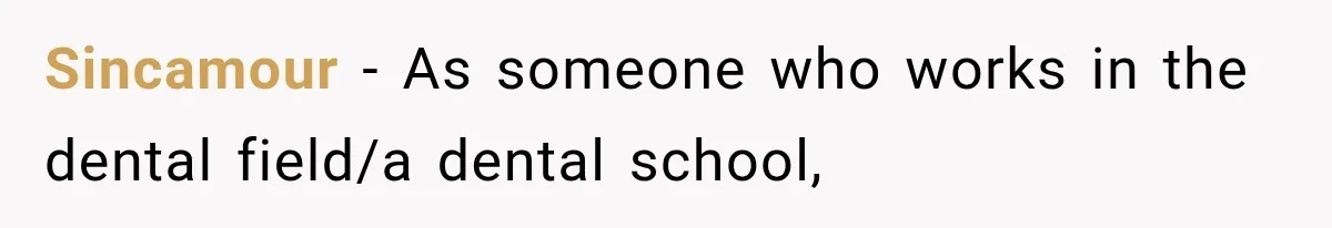 Sincamour − As someone who works in the dental field/a dental school,