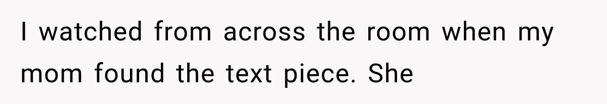 I watched from across the room when my mom found the text piece. She