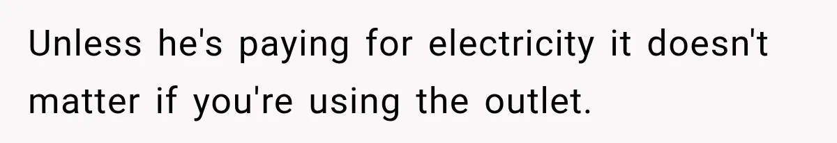 Unless he's paying for electricity it doesn't matter if you're using the outlet.