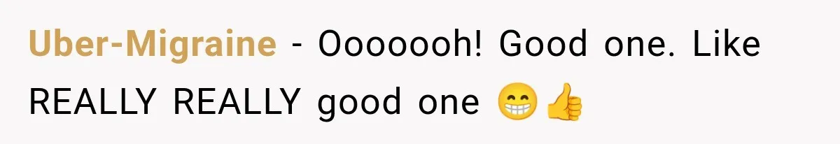 Uber-Migraine − Ooooooh! Good one. Like REALLY REALLY good one 😁👍