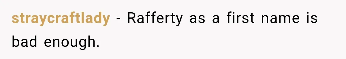 straycraftlady − Rafferty as a first name is bad enough.