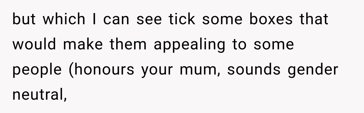 but which I can see tick some boxes that would make them appealing to some people (honours your mum, sounds gender neutral,