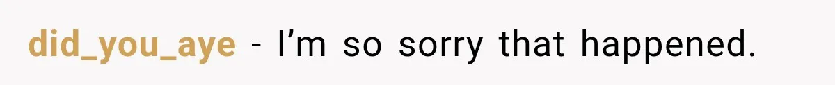 did_you_aye − I’m so sorry that happened.