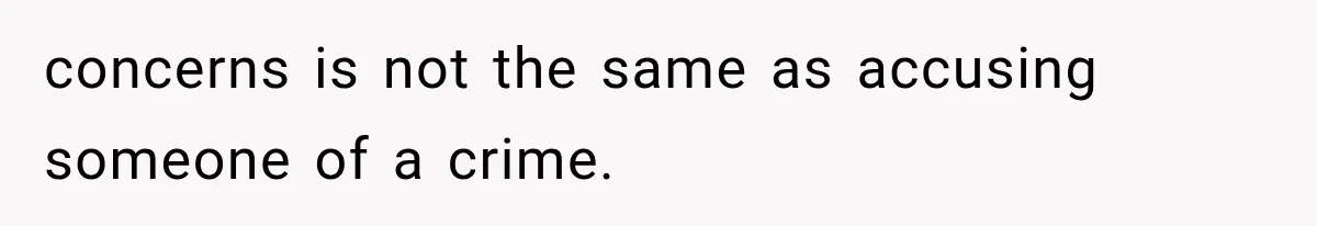 concerns is not the same as accusing someone of a crime.