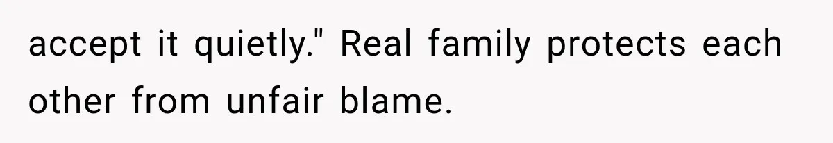 accept it quietly." Real family protects each other from unfair blame.