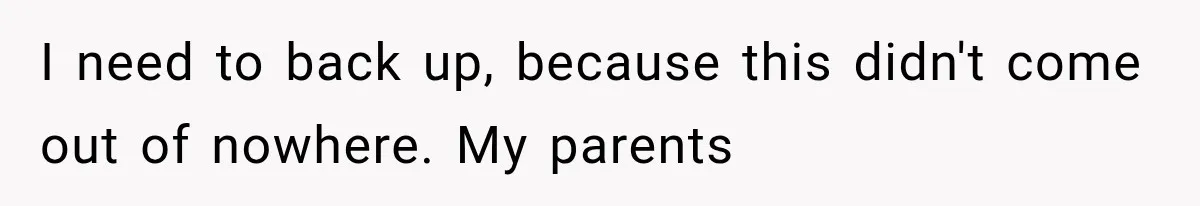 I need to back up, because this didn't come out of nowhere. My parents