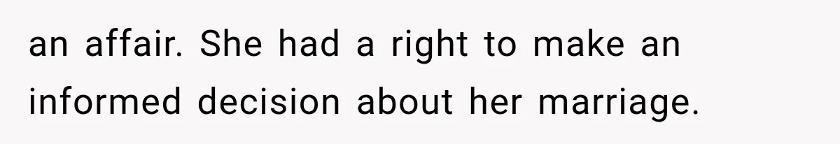 an affair. She had a right to make an informed decision about her marriage.