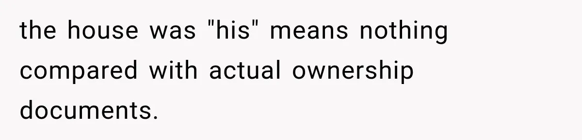 the house was "his" means nothing compared with actual ownership documents.