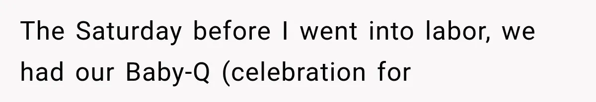 The Saturday before I went into labor, we had our Baby-Q (celebration for