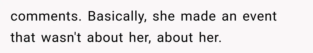 comments. Basically, she made an event that wasn't about her, about her.