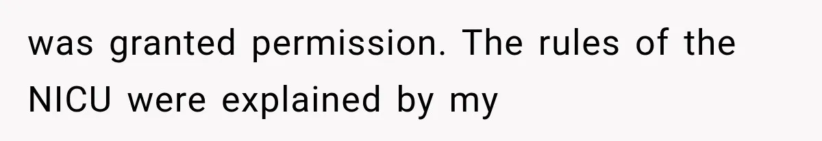 was granted permission. The rules of the NICU were explained by my