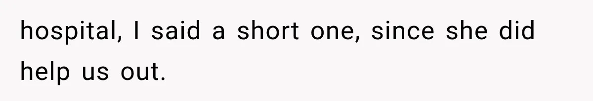 hospital, I said a short one, since she did help us out.