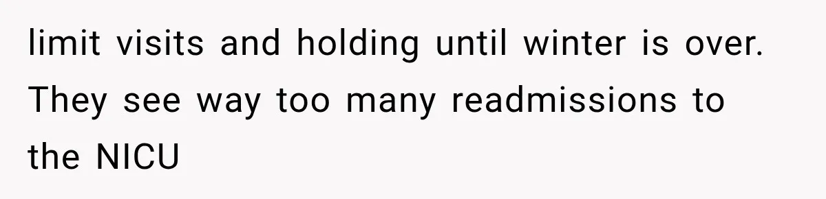 limit visits and holding until winter is over. They see way too many readmissions to the NICU