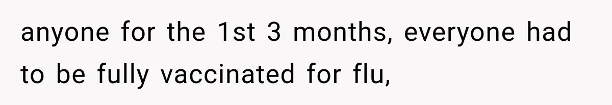 anyone for the 1st 3 months, everyone had to be fully vaccinated for flu,