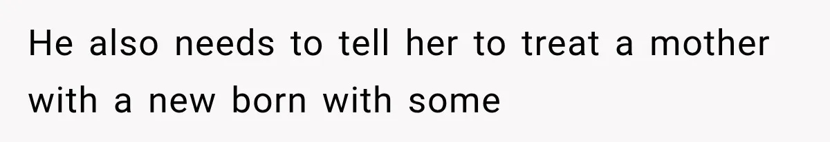 He also needs to tell her to treat a mother with a new born with some