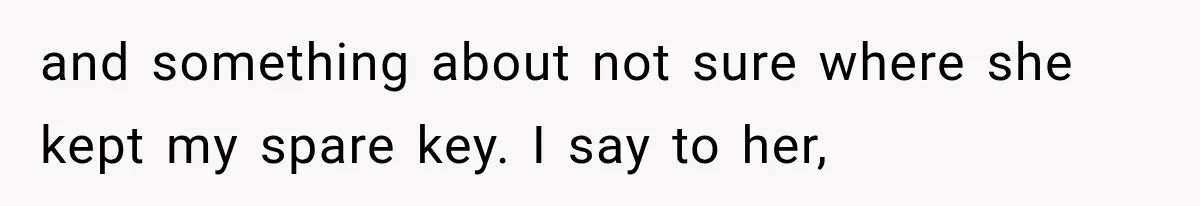 Mom Gets Locked Outside Barefoot With Her Toddler, Then MIL Refuses the Spare Key Because She Hasn’t Showered and something about not sure where she kept my spare key. I say to her,