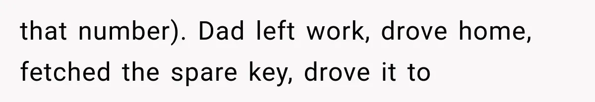Mom Gets Locked Outside Barefoot With Her Toddler, Then MIL Refuses the Spare Key Because She Hasn’t Showered that number). Dad left work, drove home, fetched the spare key, drove it to