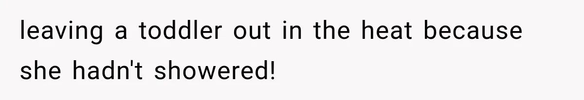 Mom Gets Locked Outside Barefoot With Her Toddler, Then MIL Refuses the Spare Key Because She Hasn’t Showered leaving a toddler out in the heat because she hadn't showered!