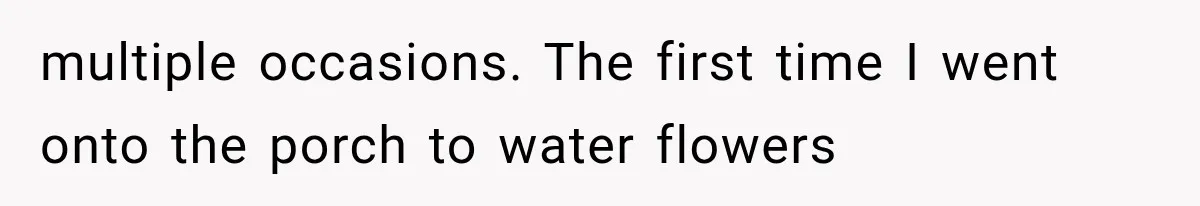 Mom Gets Locked Outside Barefoot With Her Toddler, Then MIL Refuses the Spare Key Because She Hasn’t Showered multiple occasions. The first time I went onto the porch to water flowers