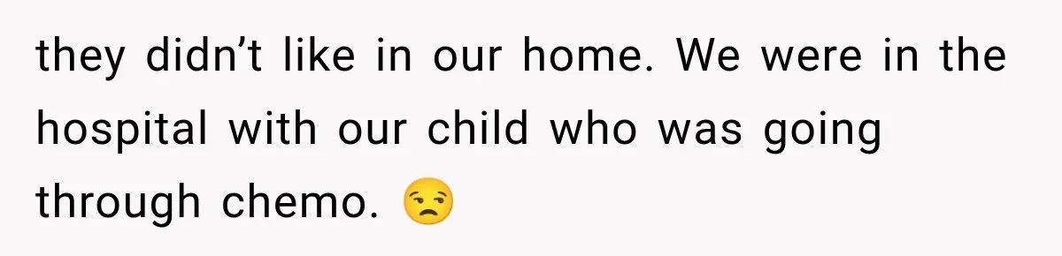 Mom Gets Locked Outside Barefoot With Her Toddler, Then MIL Refuses the Spare Key Because She Hasn’t Showered they didn’t like in our home. We were in the hospital with our child who was going through chemo. 😒