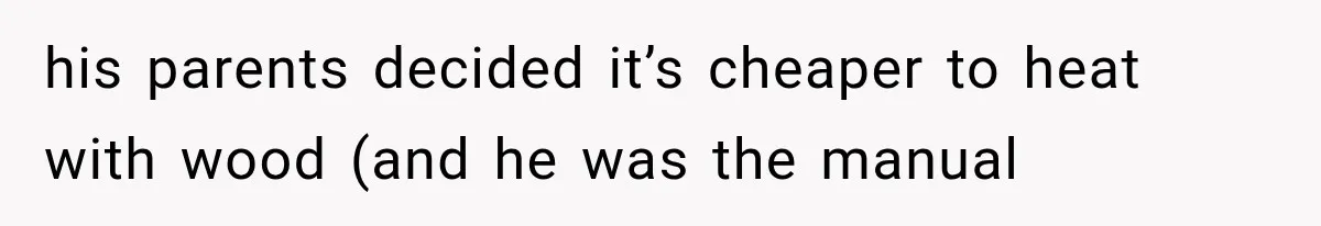 Mom Gets Locked Outside Barefoot With Her Toddler, Then MIL Refuses the Spare Key Because She Hasn’t Showered his parents decided it’s cheaper to heat with wood (and he was the manual