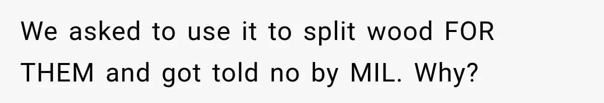 Mom Gets Locked Outside Barefoot With Her Toddler, Then MIL Refuses the Spare Key Because She Hasn’t Showered We asked to use it to split wood FOR THEM and got told no by MIL. Why?