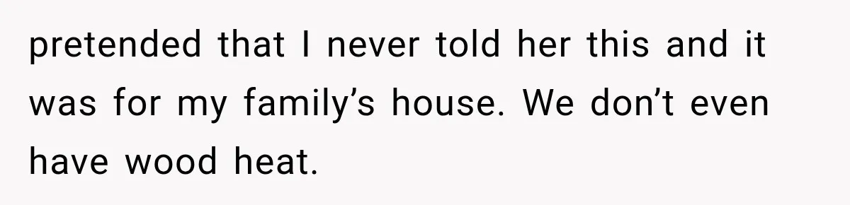 Mom Gets Locked Outside Barefoot With Her Toddler, Then MIL Refuses the Spare Key Because She Hasn’t Showered pretended that I never told her this and it was for my family’s house. We don’t even have wood heat.