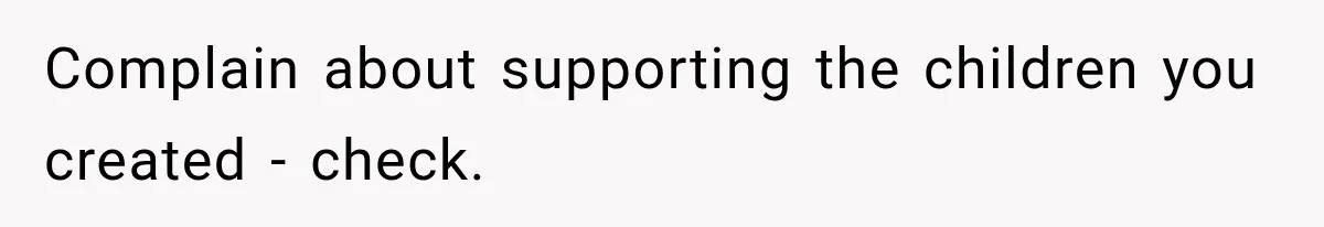 Complain about supporting the children you created - check.