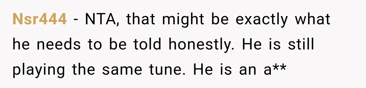 Nsr444 − NTA, that might be exactly what he needs to be told honestly. He is still playing the same tune. He is an a**