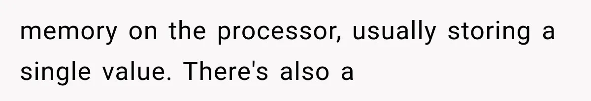 memory on the processor, usually storing a single value. There's also a