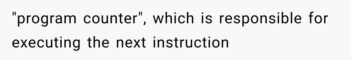 "program counter", which is responsible for executing the next instruction
